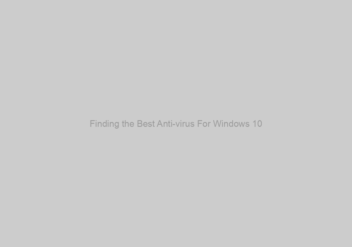 Finding the Best Anti-virus For Windows 10